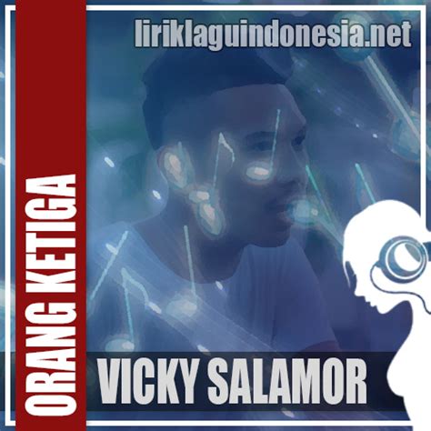 Inilah lirik lagu tania yang dipopulerkan oleh vicky salamor. Lirik Lagu Vicky Salamor - Orang Ketiga