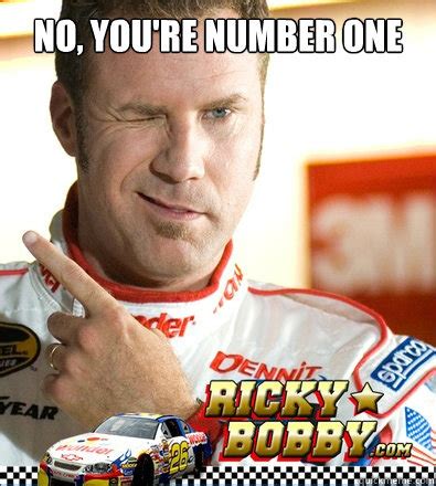 See, rate and share the best we are number one memes, gifs and funny pics. no, you're number one - Ricky-Bobby - quickmeme