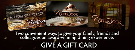 Our card funds never expire and are the perfect gift for a birthday, thank you, or gift cards with gift boxes cannot be purchased with other product types. Copper Door Restaurant: Gift Cards