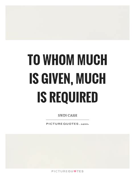 To whom much is given much is required. To whom much is given, much is required | Picture Quotes