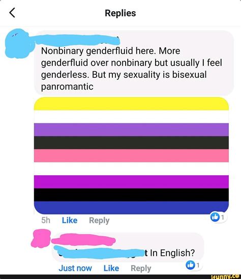 Replies Nonbinary genderfluid here. More genderfluid over nonbinary but ...