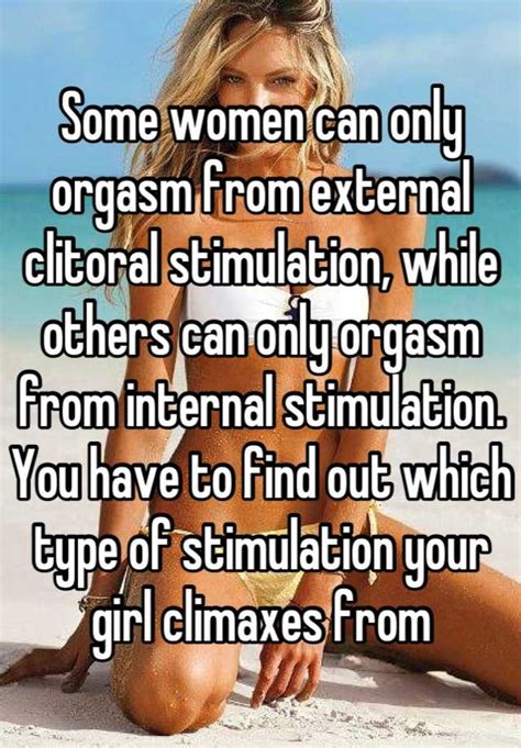 Stimulation to become harder, more definite and rhythmical, the closer they get to orgasm. Some women can only orgasm from external clitoral ...