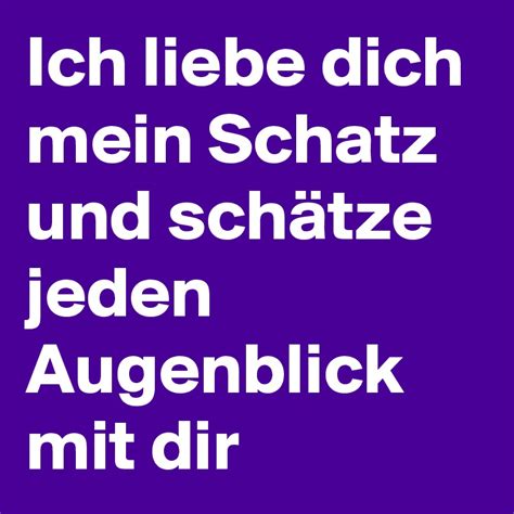 Schau mein schatz, das hier ist der. Ich liebe dich mein Schatz und schätze jeden Augenblick ...