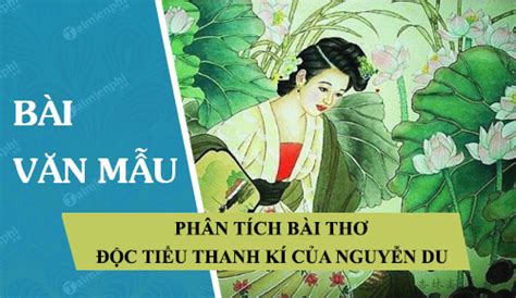 Thơ văn nguyễn du có giá trị hiện thực sâu sắc, phản ánh chân thực cuộc đời cơ cực của ông nói riêng, và xã hội đen tối, bất công nói chung. 3 bài văn Phân tích bài thơ Độc Tiểu Thanh kí của Nguyễn Du