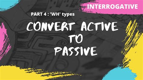 See some more examples to clarify this. Convert active to passive voice | Interrogative | WH Words ...