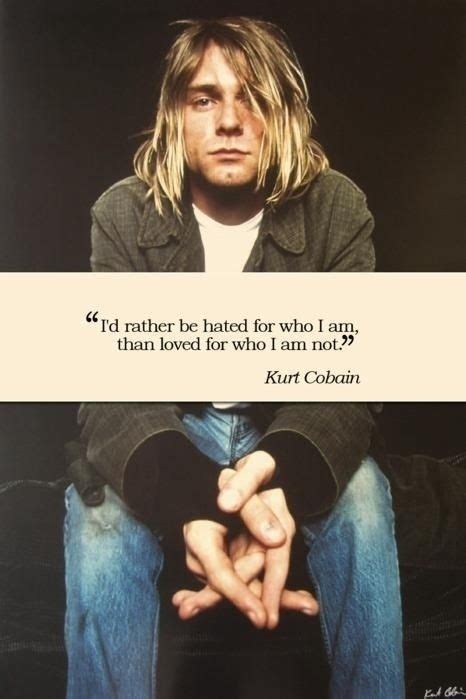 This is a quote by kat graham. I would rather be hated for who I am, than loved for who I am not. Kurt Cobain | Kurt cobain ...