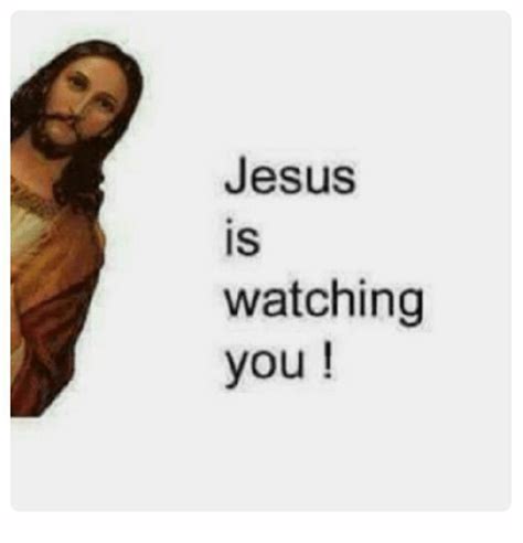 Was that you who said jesus is watching me? Jesus IS Watching You! | Jesus Meme on ME.ME