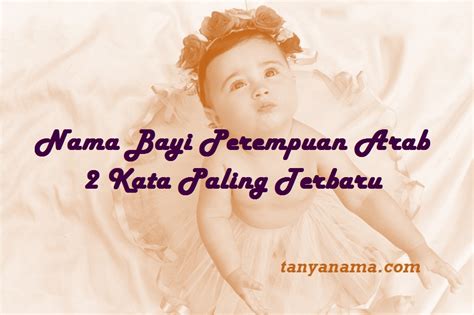 Kumpulan rangkaian daftar nama anak bayi perempuan islami modern keren 3 kata & 2 kata dalam bahasa arab lengkap dan artinya, semuanya. Nama Bayi Perempuan Arab 2 Kata Paling Terbaru | Tanya Nama