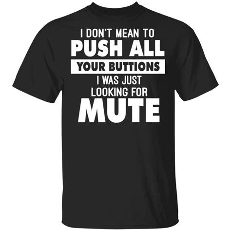 I Didn't Mean To Push All Your Buttons I Was Just Looking For Mute Shirt