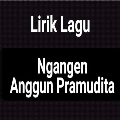 Maybe you would like to learn more about one of these? Lirik Lagu Ngangen dari Anggun Pramudita dan Terjemahan ...