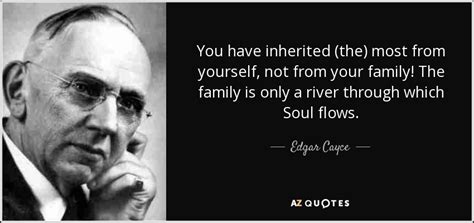 No he is definitely not. Edgar Cayce quote: You have inherited (the) most from yourself, not from your...