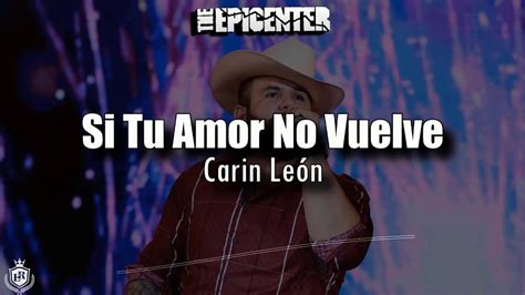 Que poco me conoces si juras que te extraño me vale tu recuerdo por tu amor no sufro daños te quise de a deberás y hoy no te necesito. Si Tu Amor No Vuelve - Carin Leon Epicenter - YouTube