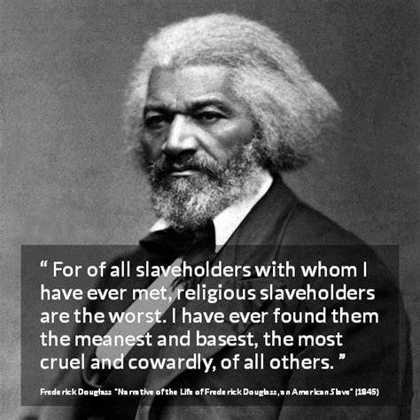 A man chooses a slave obeys. "For of all slaveholders with whom I have ever met, religious slaveholders are the worst. I have ...