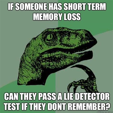 More specifically, when we lie, the body undergoes certain physiological changes; If someone has short term memory loss Can they pass a lie ...