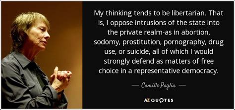 Explore our witty, motivational, cute, funny and smart quote collections by thousands of authors at. Camille Paglia Quote My Thinking Tends To Be Libertarian ...