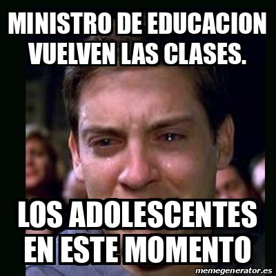 La plataforma donde se brindan la mayoría de las clases virtuales. Meme crying peter parker - Ministro de educacion vuelven ...