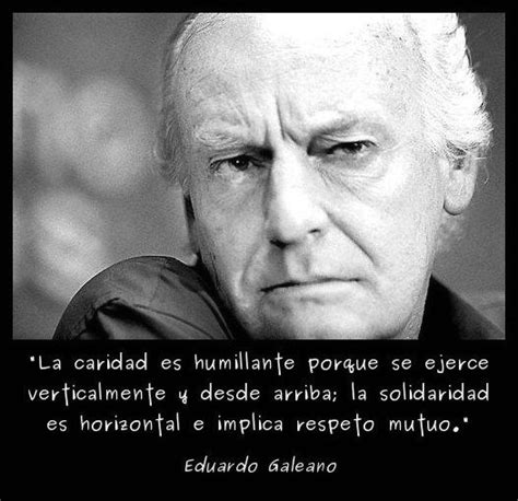 El sistema capitalista es uno de los focos de atención del escritor y donde se le aprecia su lado más rebelde y. Las MEJORES FRASES de EDUARDO GALEANO + Sus OBRAS ...