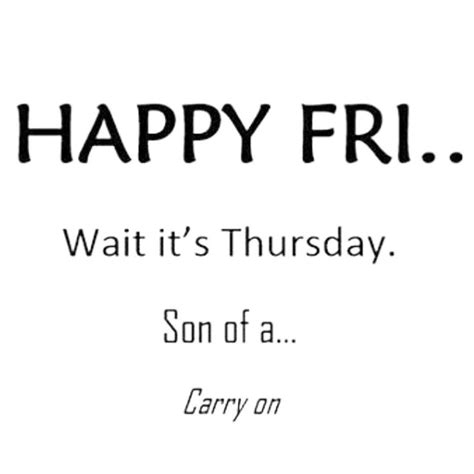 Dear thursday are you sure you're not friday? I feel like this every Thursday! Quotes/Humor | Quotes ...