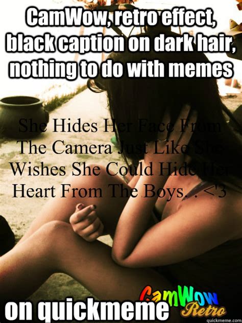 Make killer memes that grab crazy social you can make your own meme using the meme generator tool. CamWow, retro effect, black caption on dark hair, nothing ...