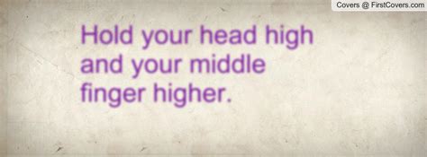 «gotta hold your head up high and your middle finger higher ✔». Quotes About Middle Finger. QuotesGram