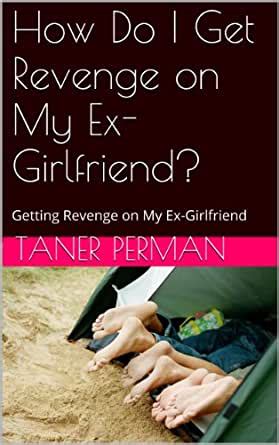 I don't think it's a viable solution to 'revenge porn'. Amazon.com: How Do I Get Revenge on My Ex-Girlfriend ...