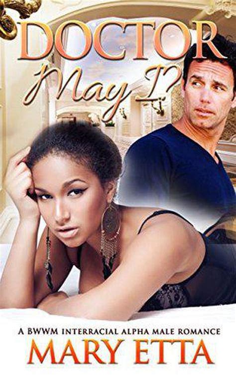 Even though we don't want to admit it, they are the mainstream romance stories in the webnovel website. Read Doctor May I?: A BWWM Interracial Alpha Male Romance ...