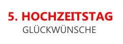 Hochzeitstag und für euren nächsten gemeinsamen lebensabschnitt alles erdenklich gute. 5. Hochzeitstag Glückwünsche und Sprüche