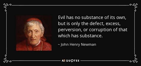 He died on august 11, 1890. John Henry Newman quote: Evil has no substance of its own, but is only...