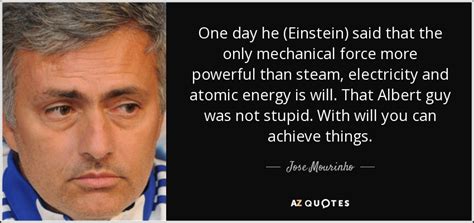 José mário dos santos mourinho félix, (born 26 january 1963), is a portuguese professional football manager and former player who is the current manager of premier league club tottenham hotspur. Jose Mourinho quote: One day he (Einstein) said that the ...