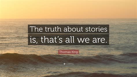 Though they possess the crown 4. Thomas King Quote: "The truth about stories is, that's all we are." (12 wallpapers) - Quotefancy