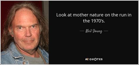 After embarking on a music career in the 1960s, he moved to los angeles, where he formed buffalo. Neil Young quote: Look at mother nature on the run in the 1970's.