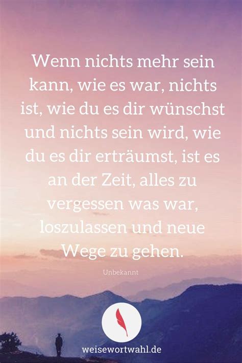 Das ist eine erkenntnis, die du hast. Wenn nichts mehr sein kann, wie es war, nichts ist, wie du ...