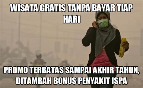 Di jejaring sosial pun beredar meme untuk menyindir pemerintah yang belum juga bisa mengatasi kebakaran ini, berikut diantaranya, baca juga : 20 Meme Lucu Kabut Asap Akibat Dari Kebakaran Hutan Dan ...