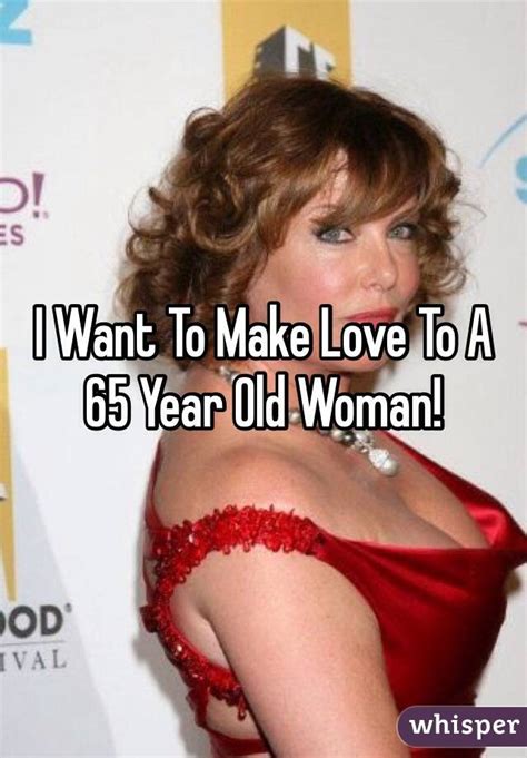 Best dating app for serious relationships. I Want To Make Love To A 65 Year Old Woman!