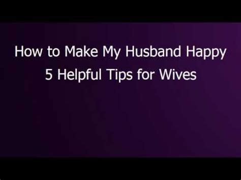 In this video i will tell you guys 5 quick tips to make your girlfriend happy , this video is basically a quick and fun way that will tell you how to make a. How to Make My Husband Happy - 5 Helpful Tips for Wives ...