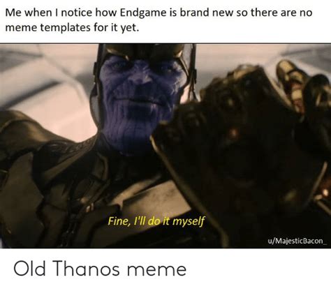 Fine i'll do it myself template also called: Download Meme Thanos Ill Do It Myself | PNG & GIF BASE