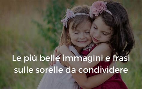 A caccia delle parole giuste per dichiararvi? Le più belle immagini e frasi sulle sorelle da condividere