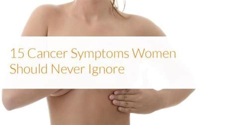 Your best bet is to make yourself aware of the signs and symptoms, some of which are less talked. 15 Cancer Symptoms Women Often Ignore - About People ...
