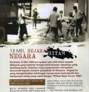 Tragedi yang berlaku pada 13 mei 1969 ini merupakan satu titik hitam dalam sejarah negara malaysia. PERISTIWA 13 MEI 1969