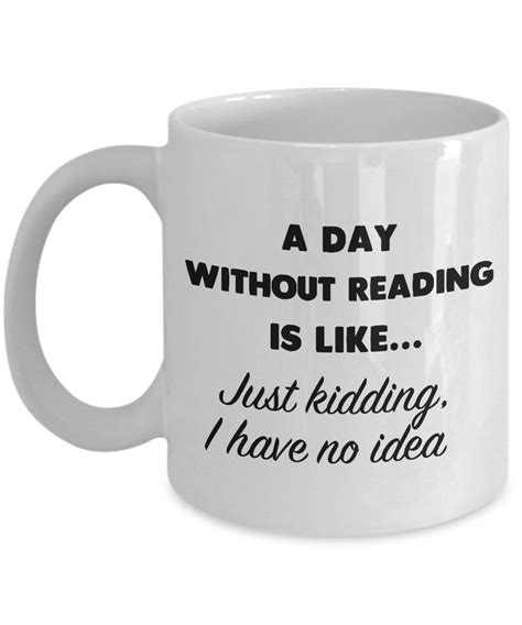 A day without coffee is like.just kidding i have no idea! A day without reading is like... just kidding, I have no ...