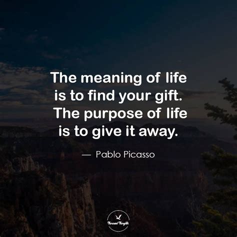 That we live to fulfill a greater purpose. The meaning of life is to find your gift. The purpose of life is to give it away. | Giving ...