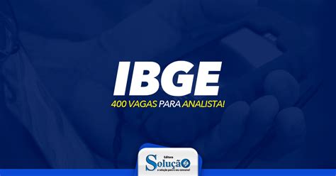 Instituto brasileiro de geografia e estatística oferece, agora, 27 oportunidades. Concurso IBGE Analista: Inscrições abertas para 400 vagas! - Editora Solução