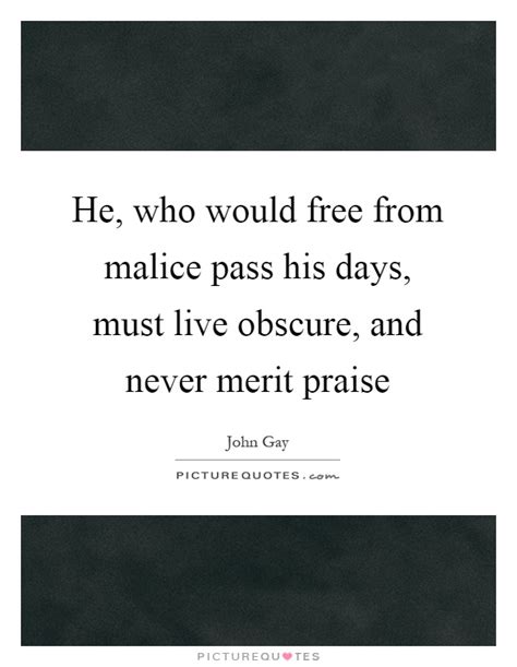 Enjoy our malice quotes collection by famous authors, poets and philosophers. He, who would free from malice pass his days, must live obscure,... | Picture Quotes