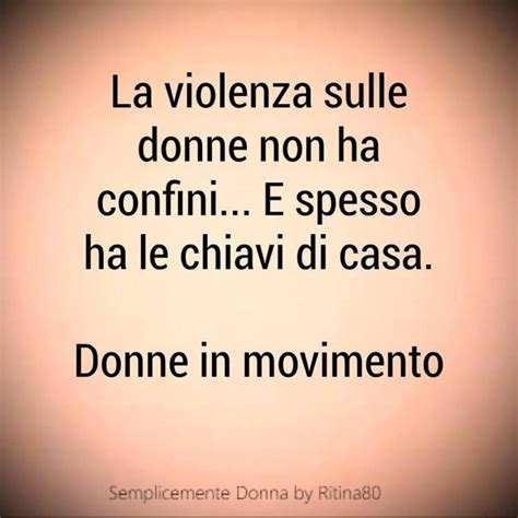 Ma noi insistiamo nel renderla complicata (confucio). La violenza sulle donne non ha confini... E spesso ha le ...