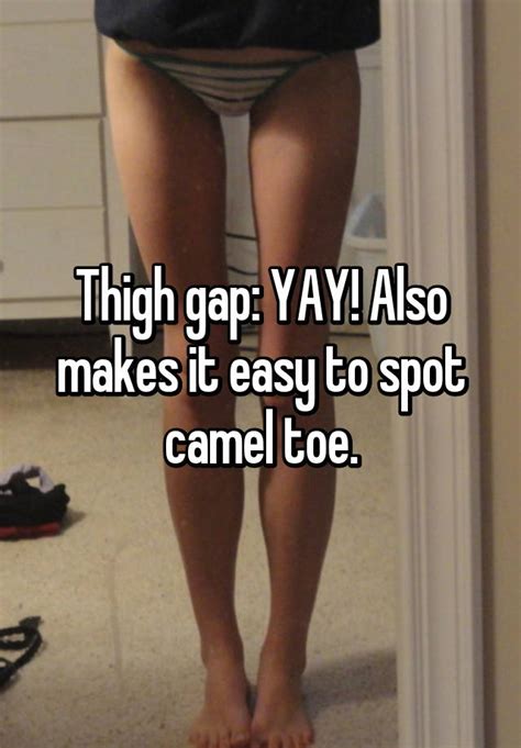 In the poem how the camel got his hump, rudyard kipling compares man with a camel. Thigh gap: YAY! Also makes it easy to spot camel toe.