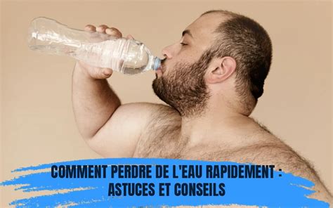 Comment Perdre de l'Eau Rapidement : Conseils et Astuces