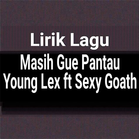 Dengan citra garang dan badan yang penuh tato, nama young lex mulai dikenal oleh masyarakat indonesia. Lirik Lagu Masih Gue Pantau dari Young Lex ft Sexy Goath ...