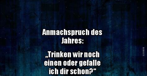 Den besten anmachspruch ever gibt es nicht.daher lass dir gesagt sein: Anmachspruch des Jahres: „Trinken wir noch einen ...