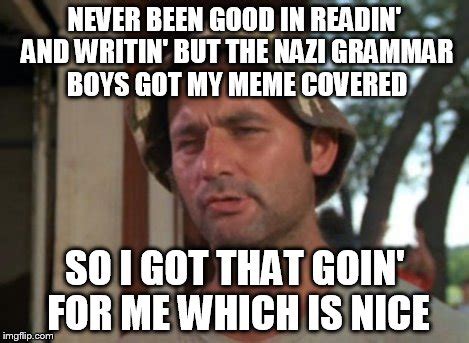 But i got on the deans list which is nice. So I Got That Goin For Me Which Is Nice Memes - Imgflip