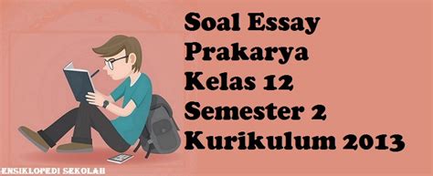 Oke, langsung saja dari pertanyaan/soal yang pertama di bawah ini: Contoh Soal Essay Prakarya Kelas 12 Semester 2 Kurikulum ...